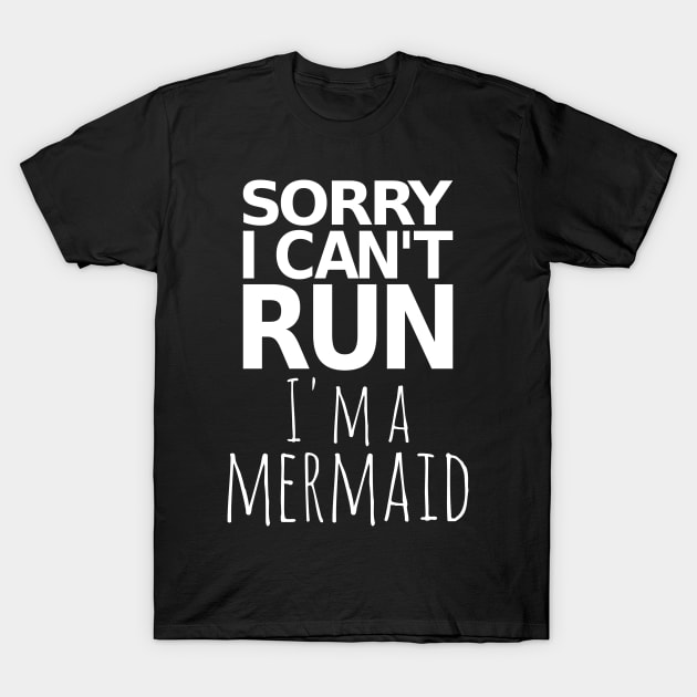 Sorry I Can't Run I'm A Mermaid T-Shirt by fromherotozero